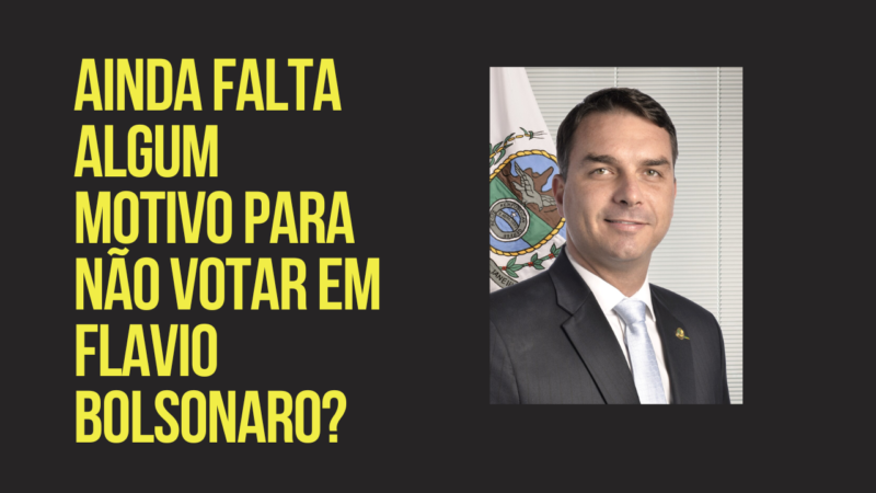 Ainda falta algum motivo para não votar em Flavio Bolsonaro?