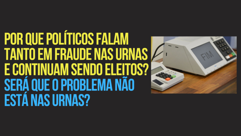 Por que políticos falam tanto em fraude nas urnas e continuam sendo eleitos?
