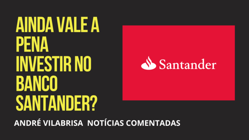 Ainda vale a pena investir no banco Santander?