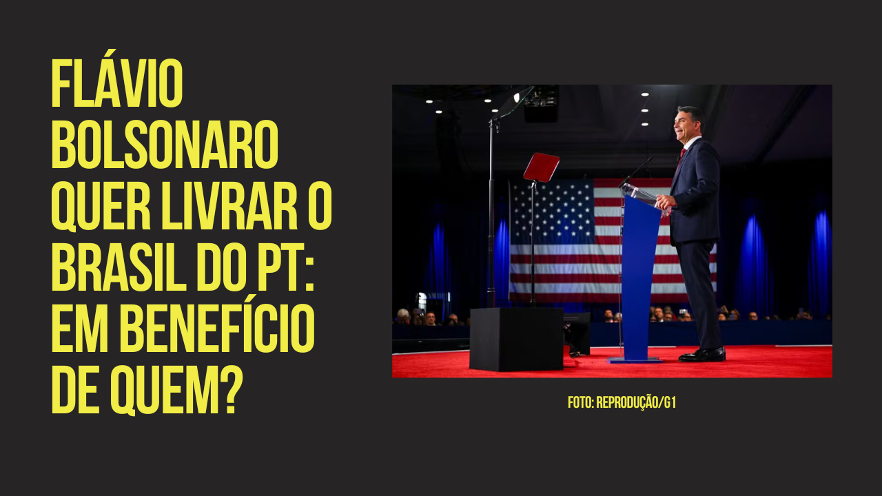 Flávio Bolsonaro quer livrar o Brasil do PT: em benefício de quem?