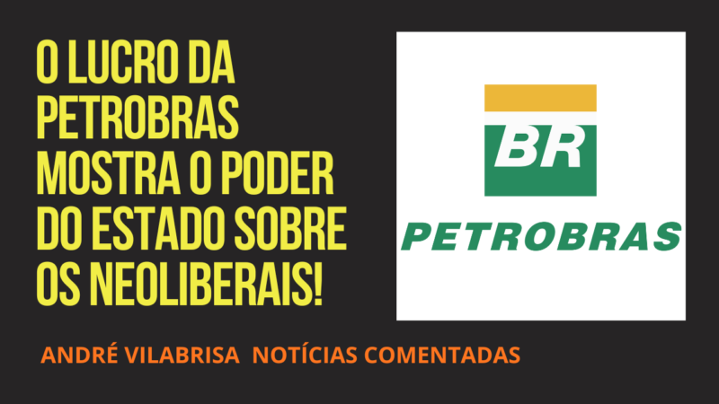 O lucro da Petrobras mostra o poder do Estado sobre os neoliberais!